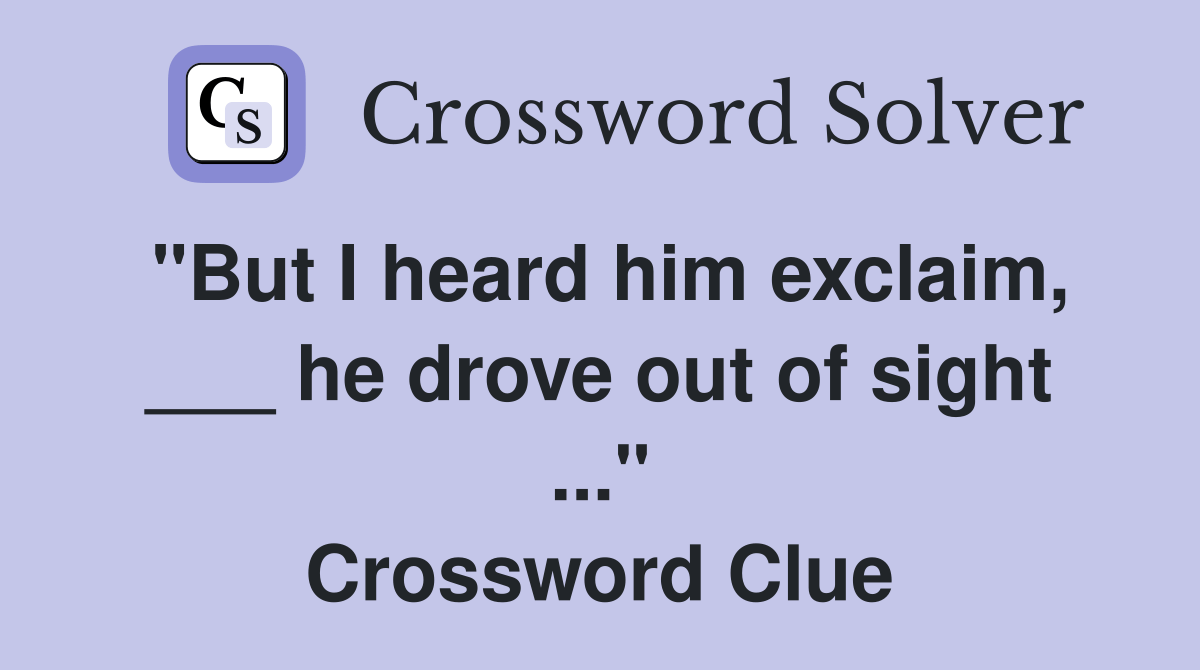 "But I heard him exclaim, ___ he drove out of sight" Crossword